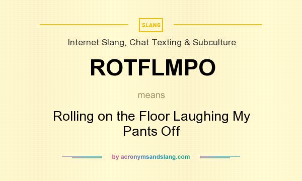 What does ROTFLMPO mean? It stands for Rolling on the Floor Laughing My Pants Off