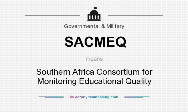 What does SACMEQ mean? It stands for Southern Africa Consortium for Monitoring Educational Quality