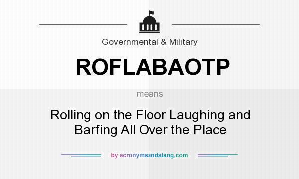 What does ROFLABAOTP mean? It stands for Rolling on the Floor Laughing and Barfing All Over the Place