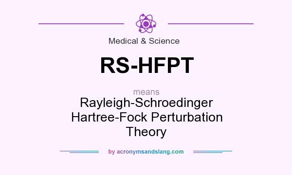 What does RS-HFPT mean? It stands for Rayleigh-Schroedinger Hartree-Fock Perturbation Theory
