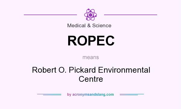 What does ROPEC mean? It stands for Robert O. Pickard Environmental Centre