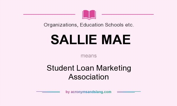 What does SALLIE MAE mean? It stands for Student Loan Marketing Association