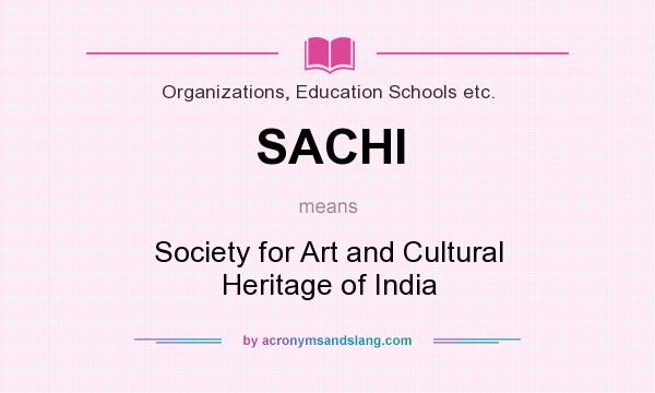 What does SACHI mean? It stands for Society for Art and Cultural Heritage of India