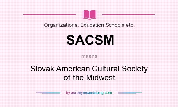 What does SACSM mean? It stands for Slovak American Cultural Society of the Midwest