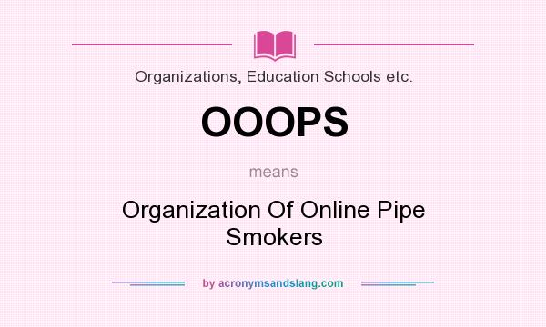 What does OOOPS mean? It stands for Organization Of Online Pipe Smokers