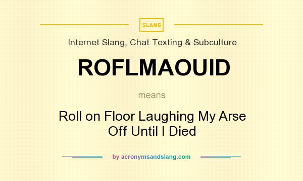 What does ROFLMAOUID mean? It stands for Roll on Floor Laughing My Arse Off Until I Died