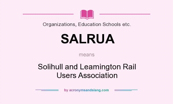 What does SALRUA mean? It stands for Solihull and Leamington Rail Users Association