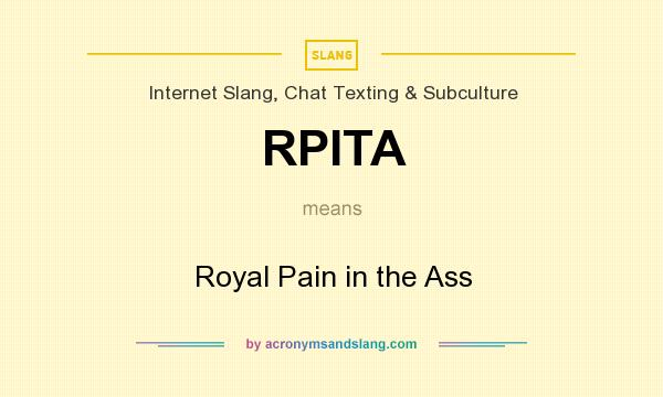 What does RPITA mean? It stands for Royal Pain in the Ass