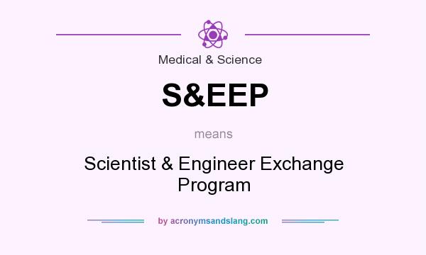 What does S&EEP mean? It stands for Scientist & Engineer Exchange Program