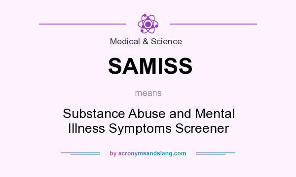 What does SAMISS mean? It stands for Substance Abuse and Mental Illness Symptoms Screener