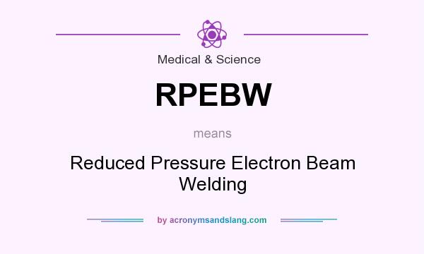 What does RPEBW mean? It stands for Reduced Pressure Electron Beam Welding