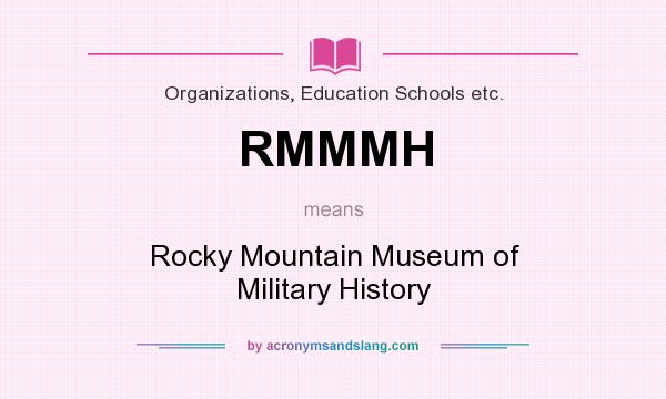 What does RMMMH mean? It stands for Rocky Mountain Museum of Military History