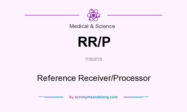 What does RR/P mean? It stands for Reference Receiver/Processor