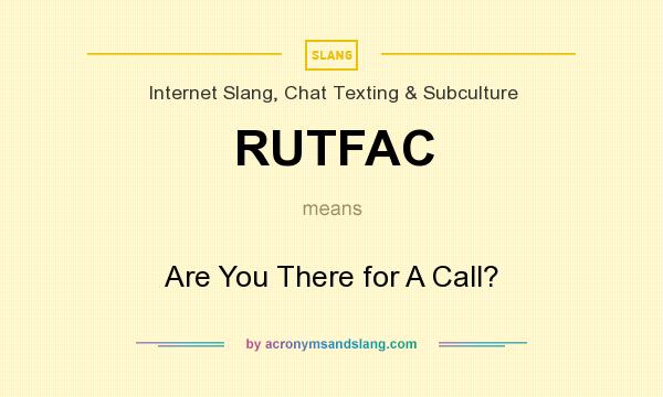 What does RUTFAC mean? It stands for Are You There for A Call?