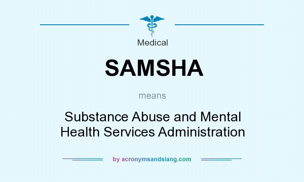 What does SAMSHA mean? It stands for Substance Abuse and Mental Health Services Administration