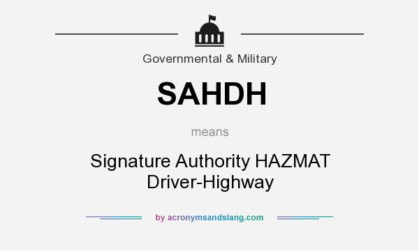 What does SAHDH mean? It stands for Signature Authority HAZMAT Driver-Highway