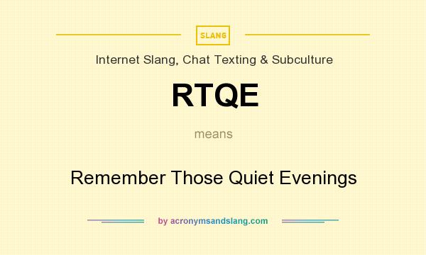 What does RTQE mean? It stands for Remember Those Quiet Evenings