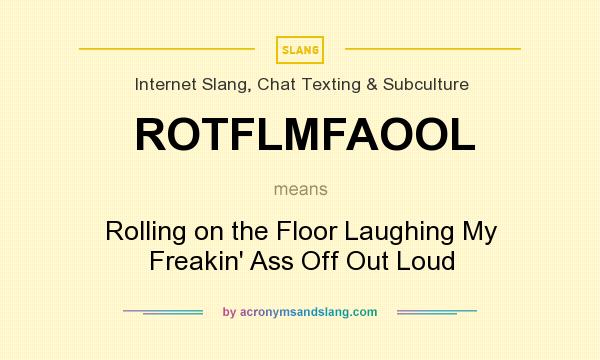 What does ROTFLMFAOOL mean? It stands for Rolling on the Floor Laughing My Freakin` Ass Off Out Loud