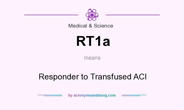 What does RT1a mean? It stands for Responder to Transfused ACI