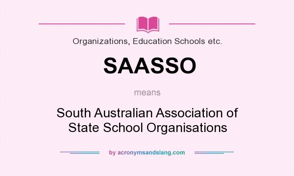 What does SAASSO mean? It stands for South Australian Association of State School Organisations