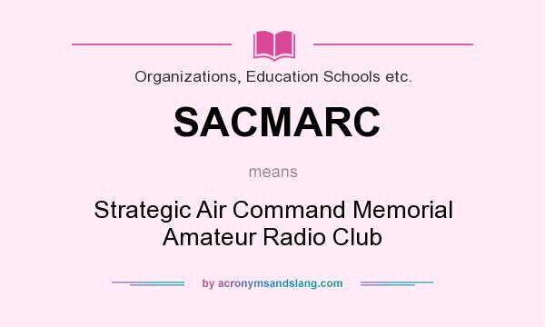 What does SACMARC mean? It stands for Strategic Air Command Memorial Amateur Radio Club