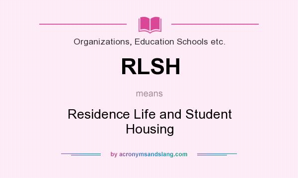 What does RLSH mean? It stands for Residence Life and Student Housing