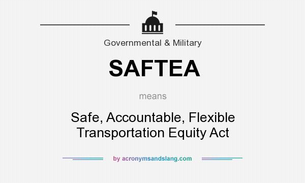 What does SAFTEA mean? It stands for Safe, Accountable, Flexible Transportation Equity Act