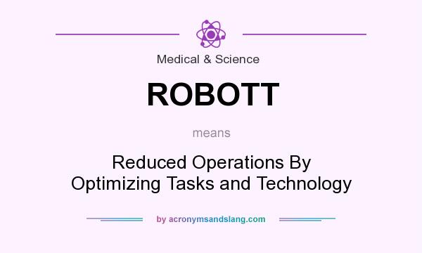 What does ROBOTT mean? It stands for Reduced Operations By Optimizing Tasks and Technology