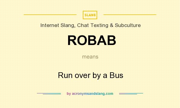 What does ROBAB mean? It stands for Run over by a Bus