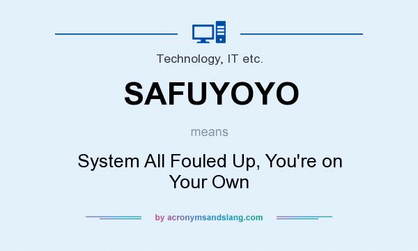 What does SAFUYOYO mean? It stands for System All Fouled Up, You`re on Your Own