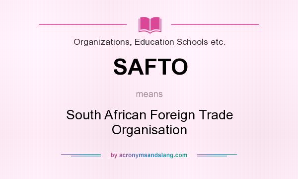 What does SAFTO mean? It stands for South African Foreign Trade Organisation