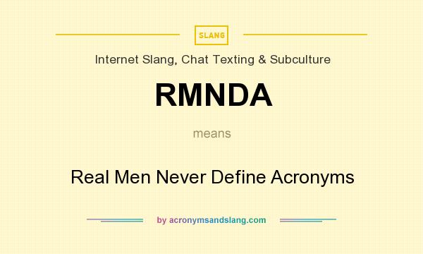 What does RMNDA mean? It stands for Real Men Never Define Acronyms