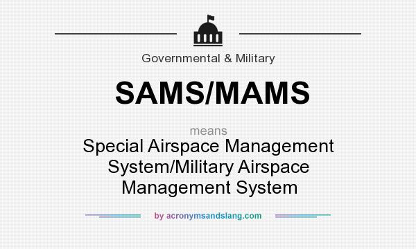 What does SAMS/MAMS mean? It stands for Special Airspace Management System/Military Airspace Management System