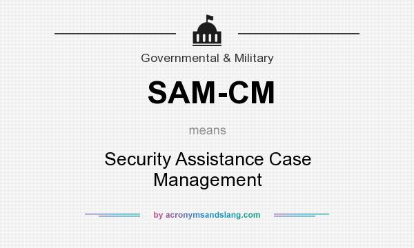 What does SAM-CM mean? It stands for Security Assistance Case Management