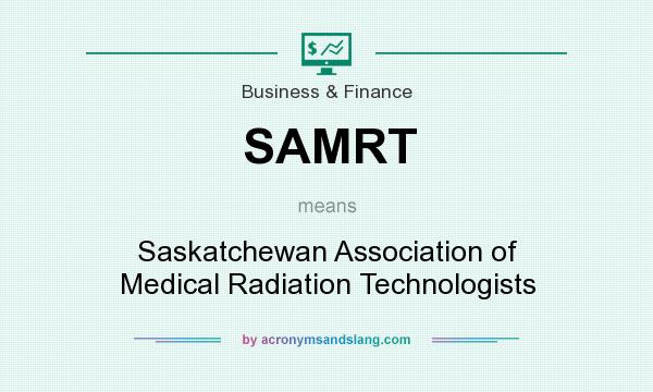 What does SAMRT mean? It stands for Saskatchewan Association of Medical Radiation Technologists