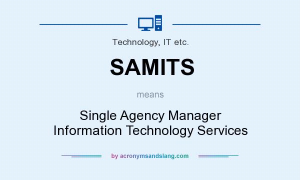 What does SAMITS mean? It stands for Single Agency Manager Information Technology Services