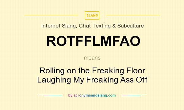 What does ROTFFLMFAO mean? It stands for Rolling on the Freaking Floor Laughing My Freaking Ass Off