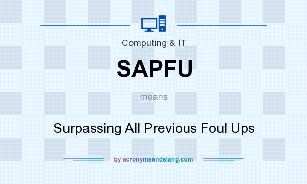 What does SAPFU mean? It stands for Surpassing All Previous Foul Ups