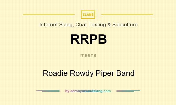 What does RRPB mean? It stands for Roadie Rowdy Piper Band