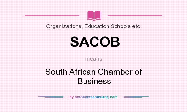 What does SACOB mean? It stands for South African Chamber of Business