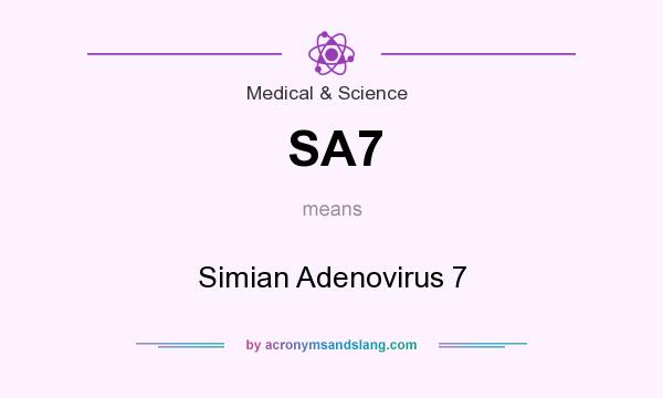 What does SA7 mean? It stands for Simian Adenovirus 7