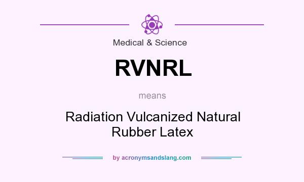 What does RVNRL mean? It stands for Radiation Vulcanized Natural Rubber Latex