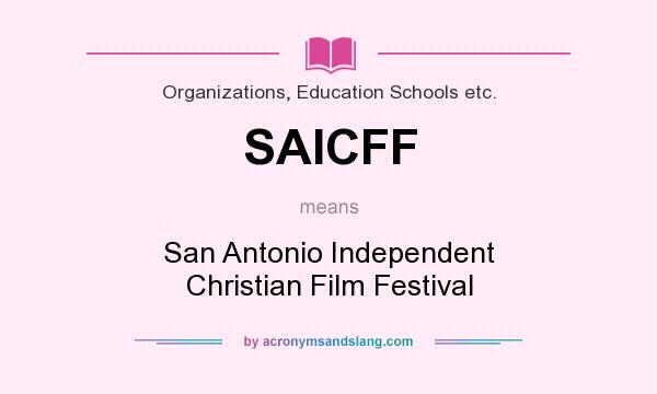What does SAICFF mean? It stands for San Antonio Independent Christian Film Festival