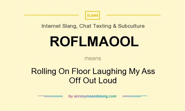 What does ROFLMAOOL mean? It stands for Rolling On Floor Laughing My Ass Off Out Loud
