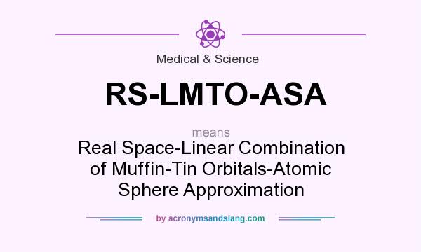 What does RS-LMTO-ASA mean? It stands for Real Space-Linear Combination of Muffin-Tin Orbitals-Atomic Sphere Approximation