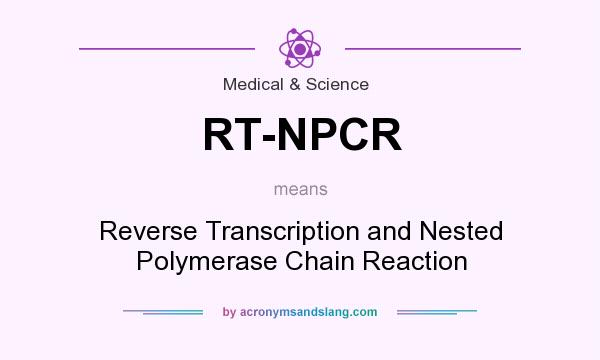 What does RT-NPCR mean? It stands for Reverse Transcription and Nested Polymerase Chain Reaction