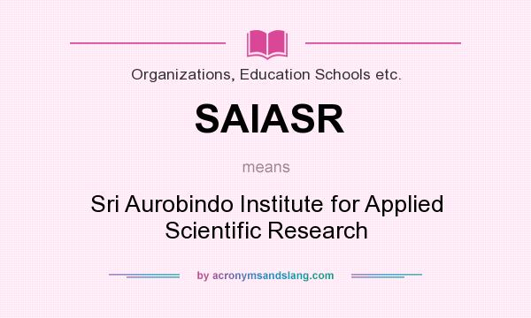 What does SAIASR mean? It stands for Sri Aurobindo Institute for Applied Scientific Research