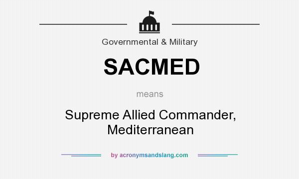 What does SACMED mean? It stands for Supreme Allied Commander, Mediterranean