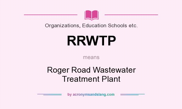 What does RRWTP mean? It stands for Roger Road Wastewater Treatment Plant