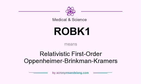 What does ROBK1 mean? It stands for Relativistic First-Order Oppenheimer-Brinkman-Kramers